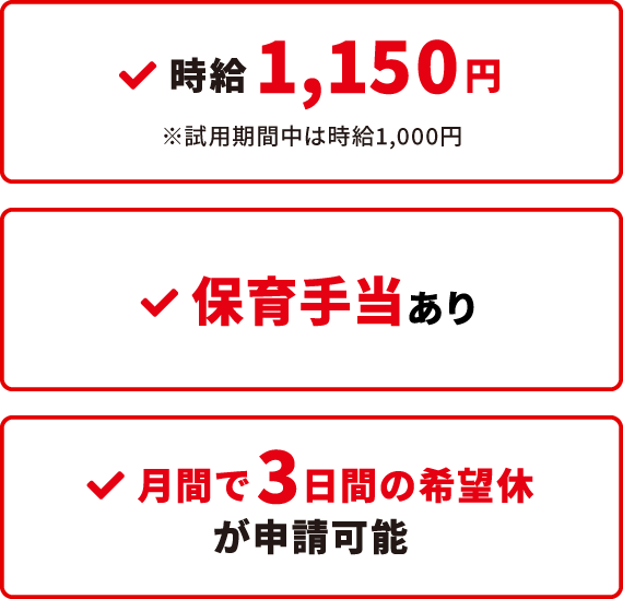 時給1,150円※試用期間中は時給1,000円 月間で保育手当あり、3日間の希望休が申請可能